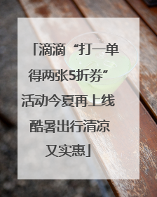 滴滴“打一单得两张5折券”活动今夏再上线 酷暑出行清凉又实惠