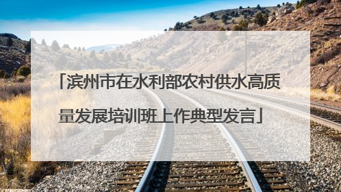 滨州市在水利部农村供水高质量发展培训班上作典型发言