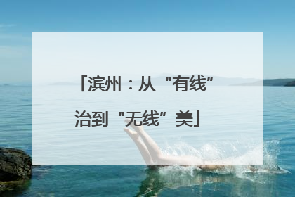 滨州：从“有线”治到“无线”美