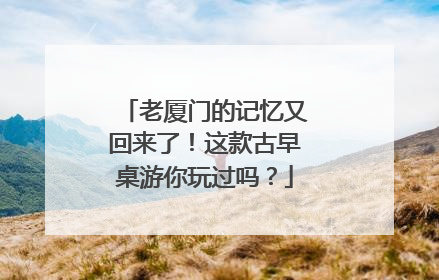 老厦门的记忆又回来了！这款古早桌游你玩过吗？