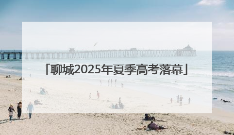聊城2025年夏季高考落幕