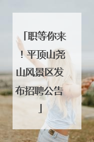 职等你来！平顶山尧山风景区发布招聘公告