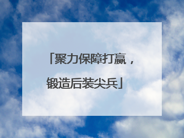 聚力保障打赢，锻造后装尖兵
