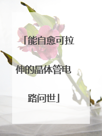 能自愈可拉伸的晶体管电路问世