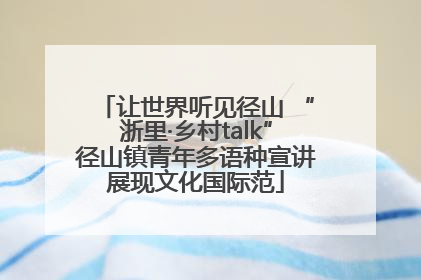 让世界听见径山 “浙里·乡村talk”径山镇青年多语种宣讲展现文化国际范