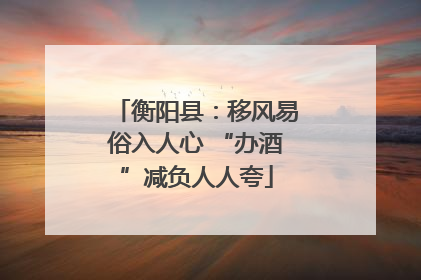 衡阳县：移风易俗入人心 “办酒”减负人人夸