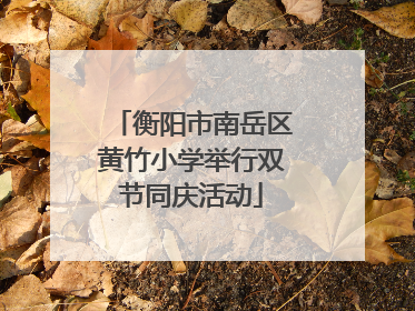 衡阳市南岳区黄竹小学举行双节同庆活动