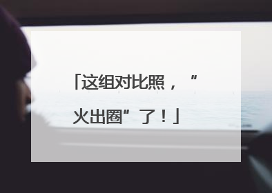 这组对比照，“火出圈”了！