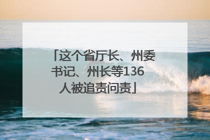 这个省厅长、州委书记、州长等136人被追责问责