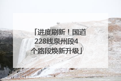 进度刷新！国道228线泉州段4个路段焕新升级