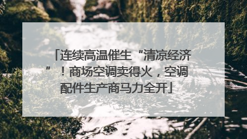 连续高温催生“清凉经济”！商场空调卖得火，空调配件生产商马力全开