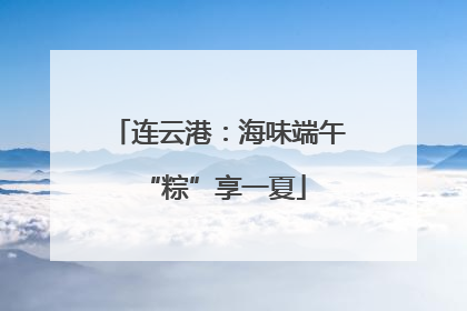 连云港：海味端午 “粽”享一夏