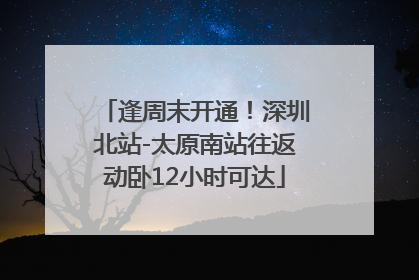 逢周末开通！深圳北站-太原南站往返动卧12小时可达