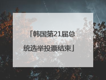韩国第21届总统选举投票结束