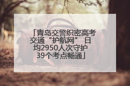 青岛交警织密高考交通“护航网” 日均2950人次守护39个考点畅通