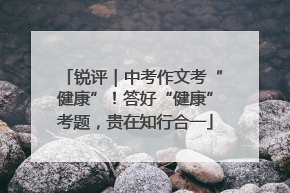 锐评｜中考作文考“健康”！答好“健康”考题，贵在知行合一