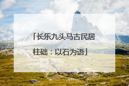 长乐九头马古民居柱础：以石为语