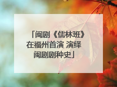 闽剧《儒林班》在福州首演 演绎闽剧剧种史