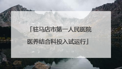 驻马店市第一人民医院医养结合科投入试运行