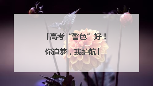 高考“警色”好！你追梦，我护航