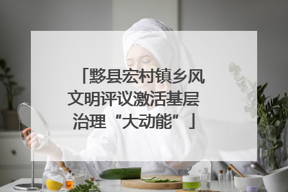 黟县宏村镇乡风文明评议激活基层治理“大动能”