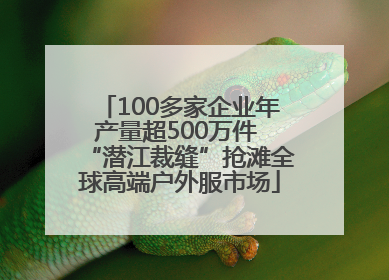 100多家企业年产量超500万件 “潜江裁缝”抢滩全球高端户外服市场