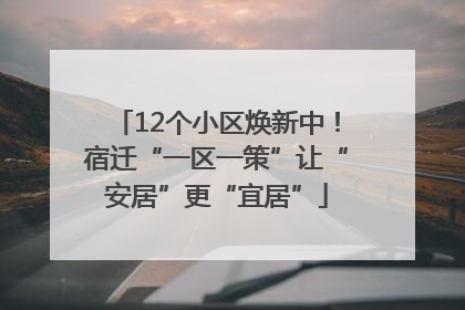 12个小区焕新中！宿迁“一区一策”让“安居”更“宜居”