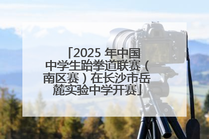 2025 年中国中学生跆拳道联赛（南区赛）在长沙市岳麓实验中学开赛