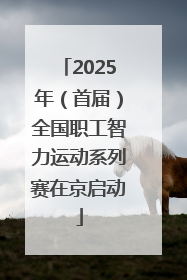 2025年（首届）全国职工智力运动系列赛在京启动