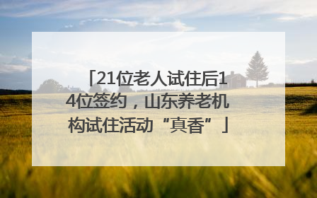 21位老人试住后14位签约，山东养老机构试住活动“真香”