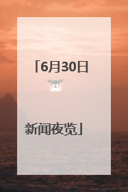 6月30日新闻夜览