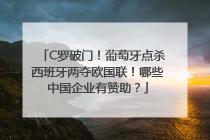 C罗破门！葡萄牙点杀西班牙两夺欧国联！哪些中国企业有赞助？